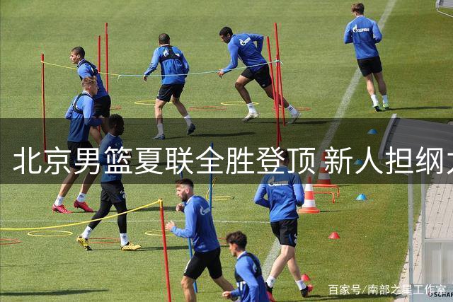 北京男篮夏联全胜登顶 新人担纲力克青岛夺冠
